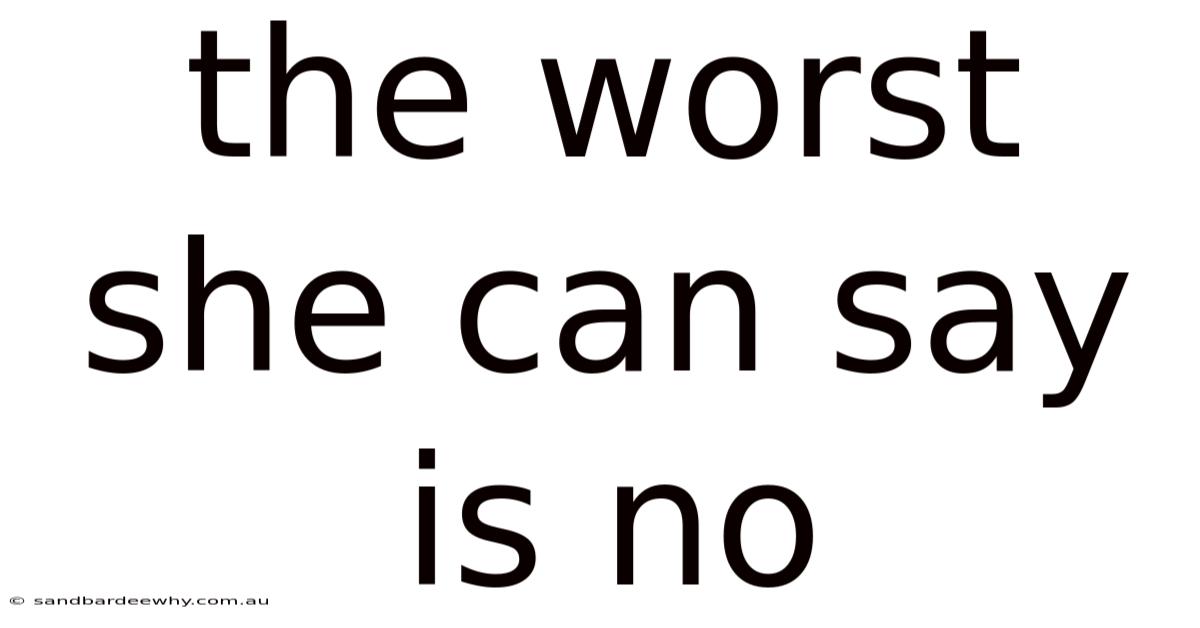 The Worst She Can Say Is No