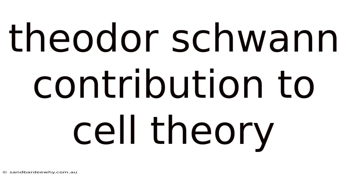 Theodor Schwann Contribution To Cell Theory