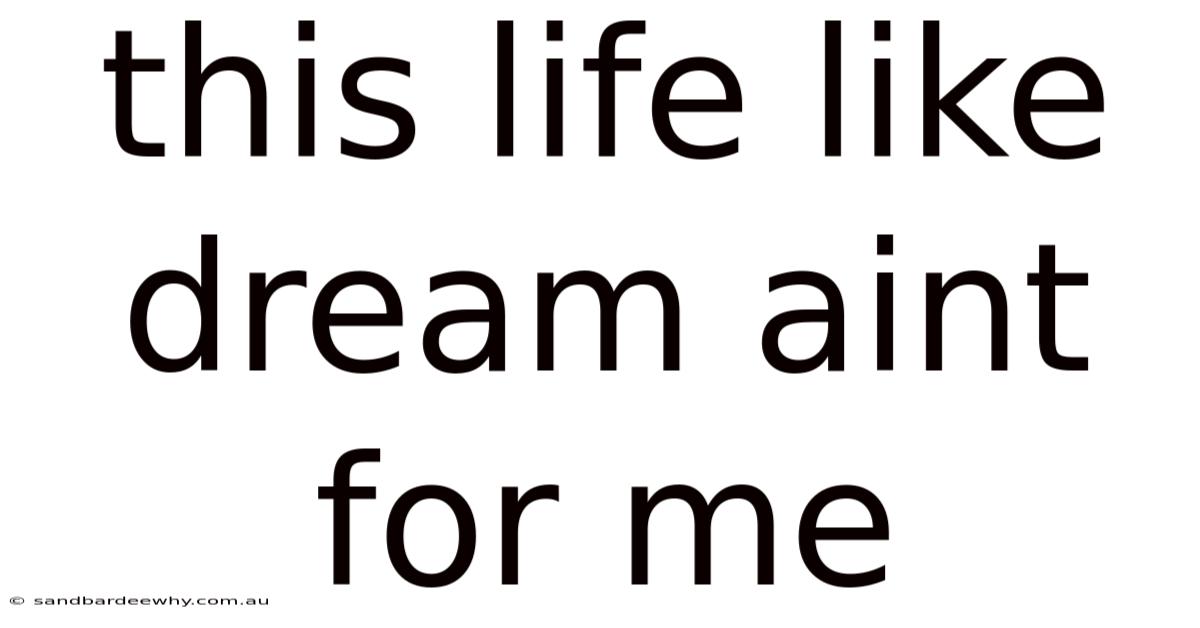 This Life Like Dream Aint For Me
