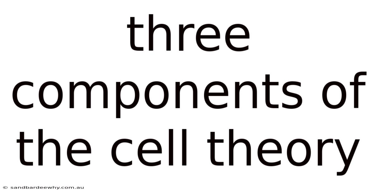 Three Components Of The Cell Theory