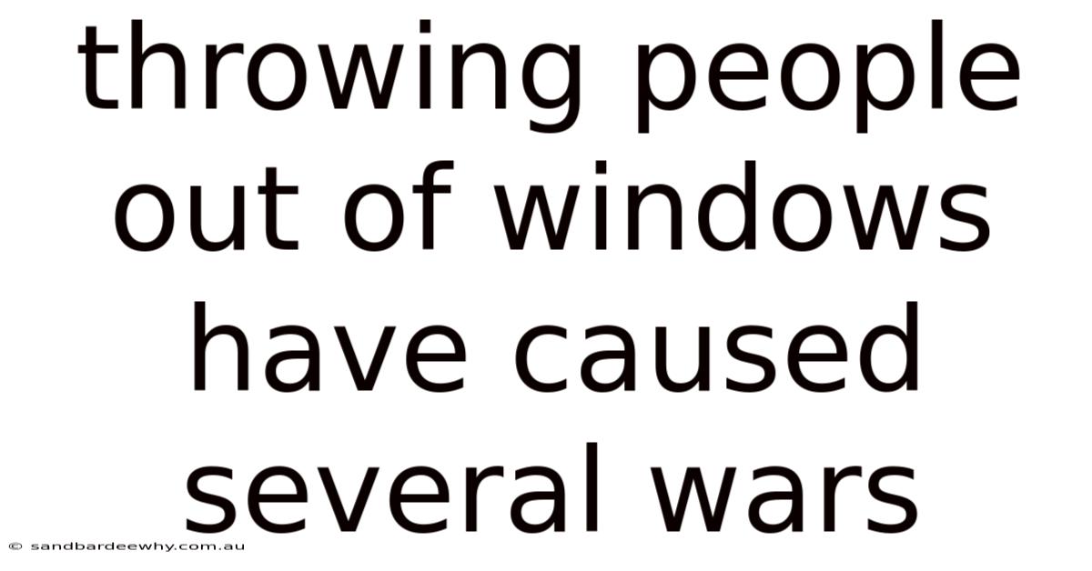 Throwing People Out Of Windows Have Caused Several Wars