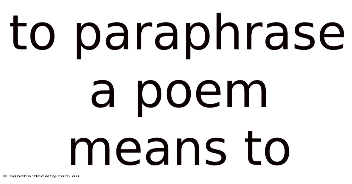 To Paraphrase A Poem Means To