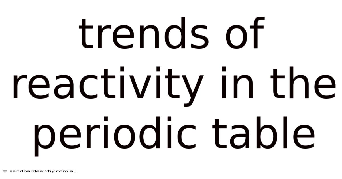 Trends Of Reactivity In The Periodic Table