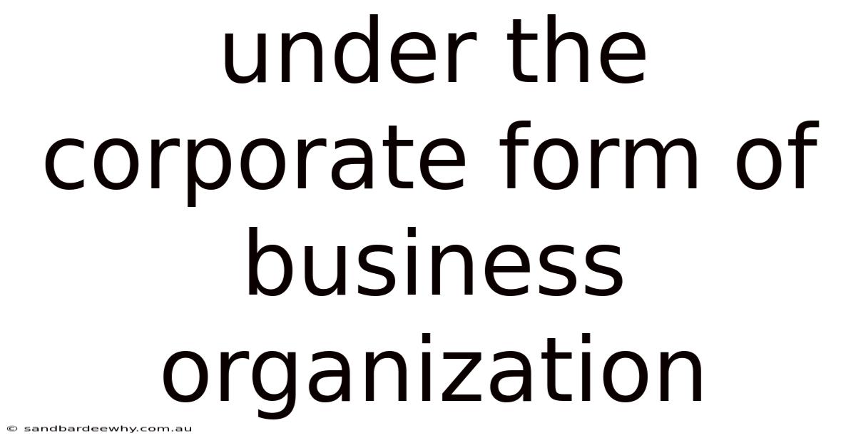 Under The Corporate Form Of Business Organization