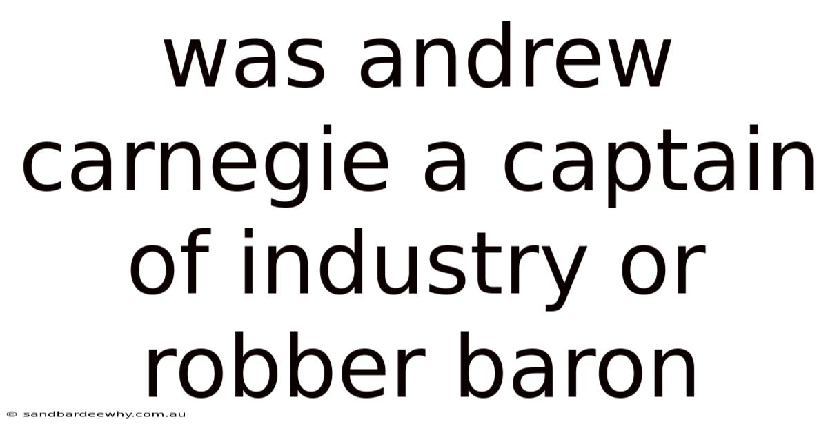 Was Andrew Carnegie A Captain Of Industry Or Robber Baron