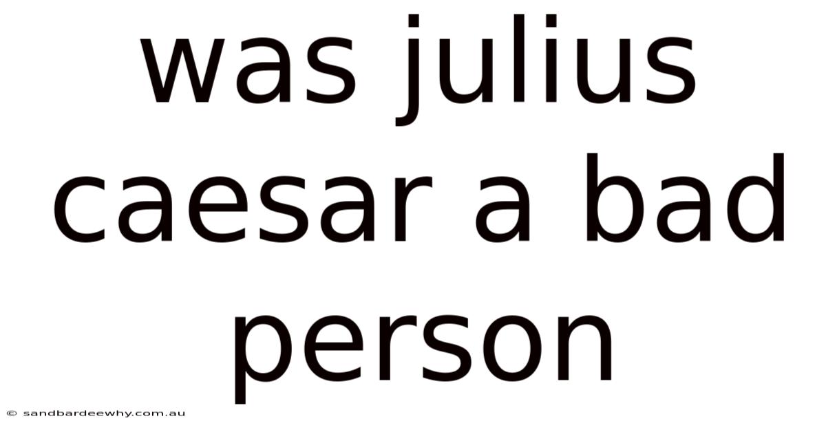 Was Julius Caesar A Bad Person