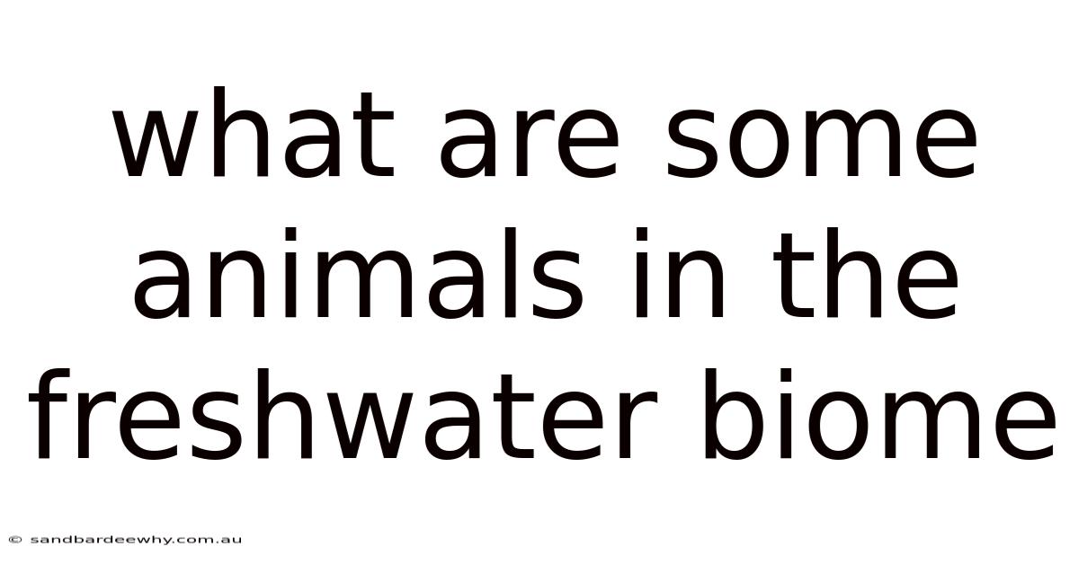 What Are Some Animals In The Freshwater Biome