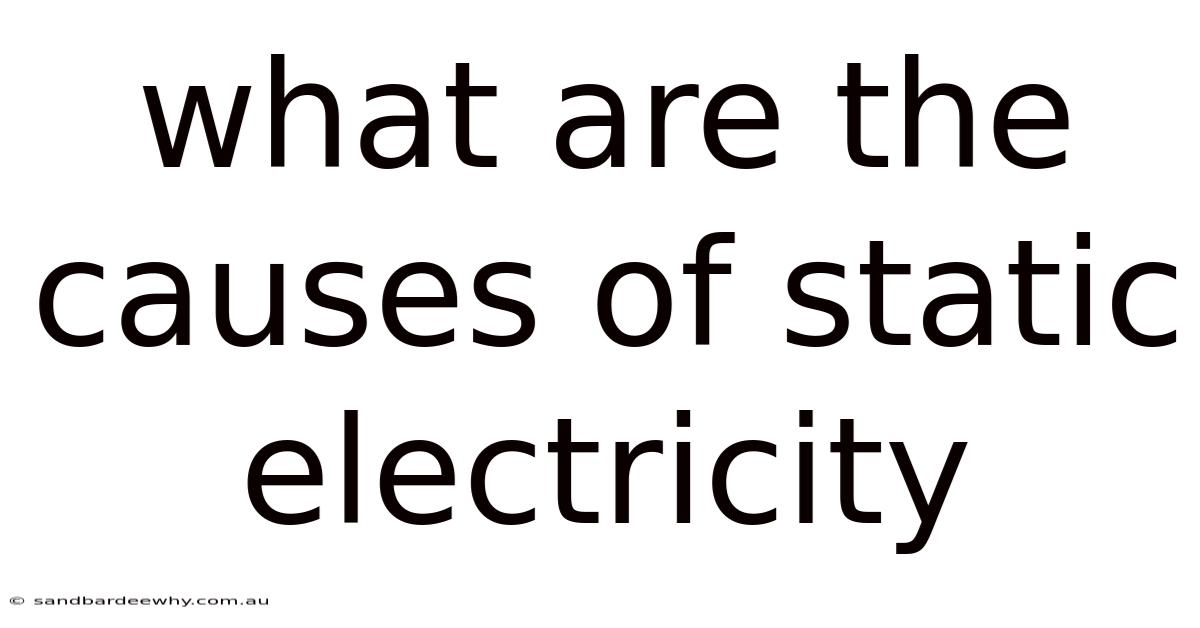 What Are The Causes Of Static Electricity