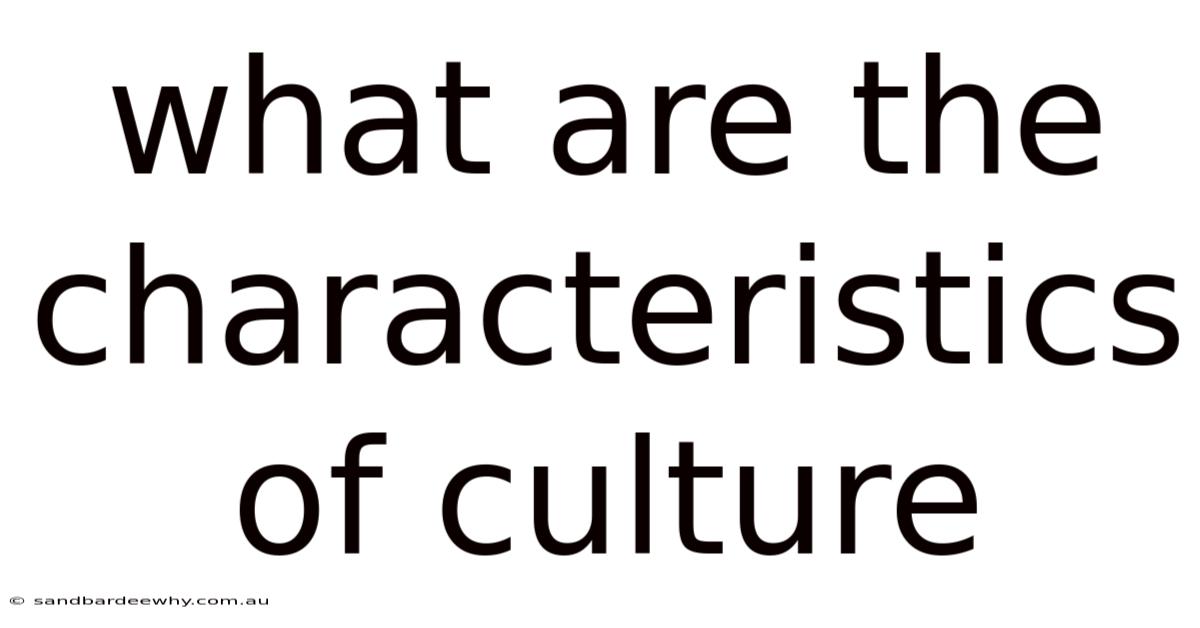 What Are The Characteristics Of Culture