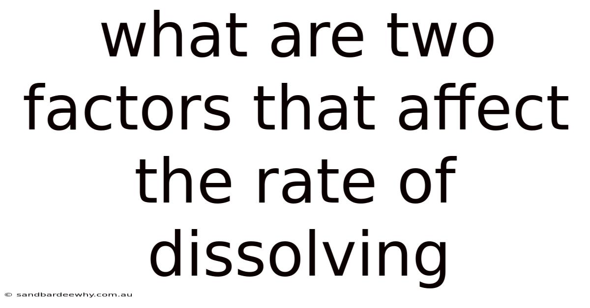 What Are Two Factors That Affect The Rate Of Dissolving