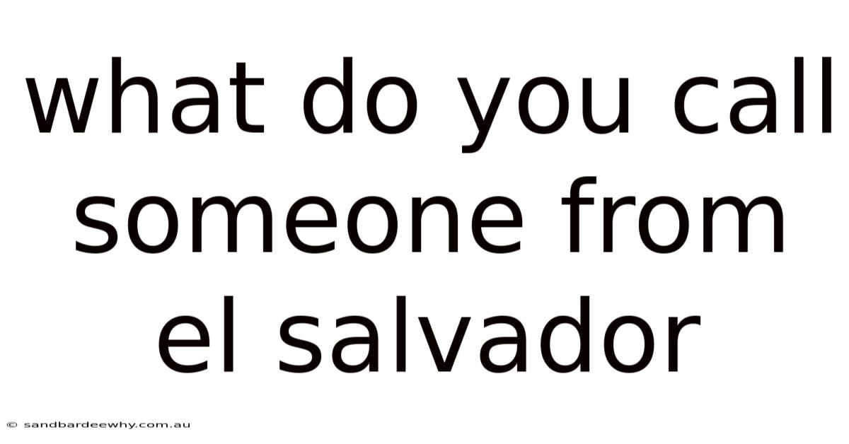 What Do You Call Someone From El Salvador