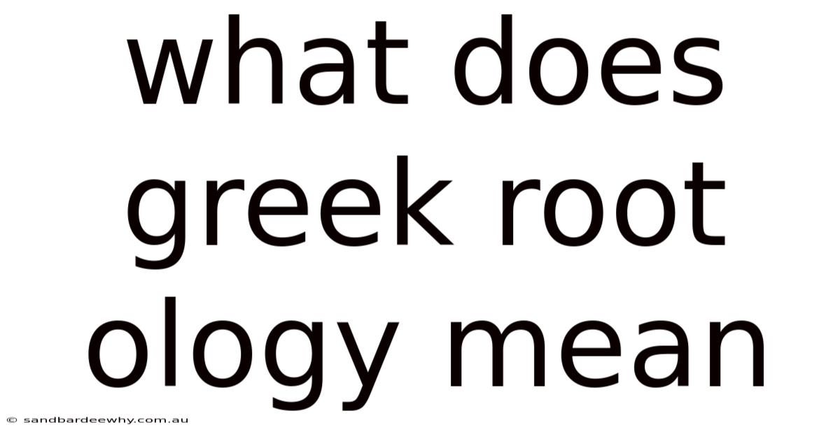 What Does Greek Root Ology Mean