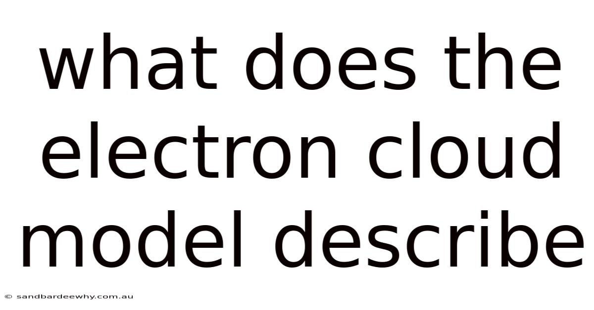 What Does The Electron Cloud Model Describe
