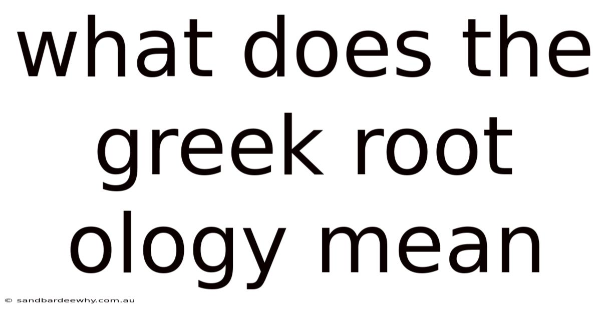 What Does The Greek Root Ology Mean