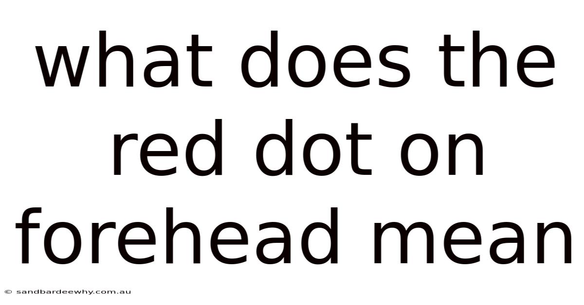 What Does The Red Dot On Forehead Mean