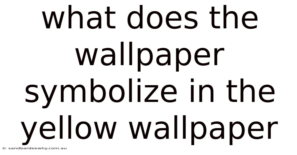 What Does The Wallpaper Symbolize In The Yellow Wallpaper