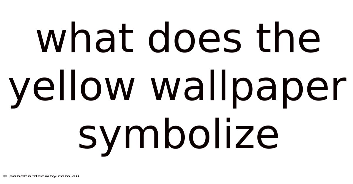 What Does The Yellow Wallpaper Symbolize