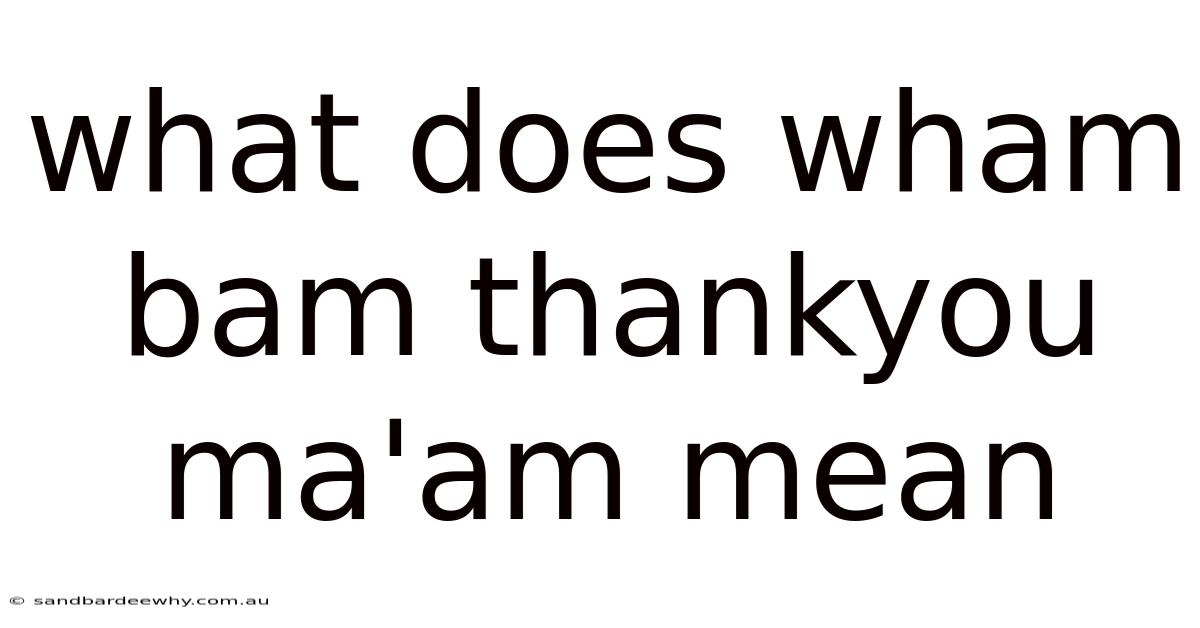 What Does Wham Bam Thankyou Ma'am Mean