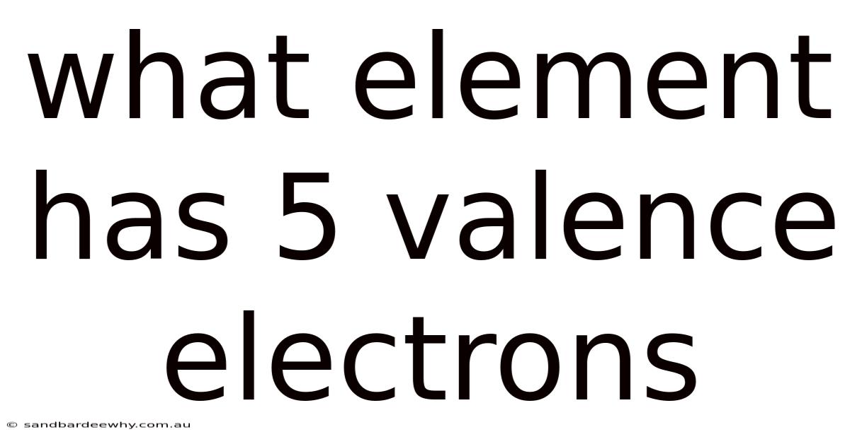 What Element Has 5 Valence Electrons