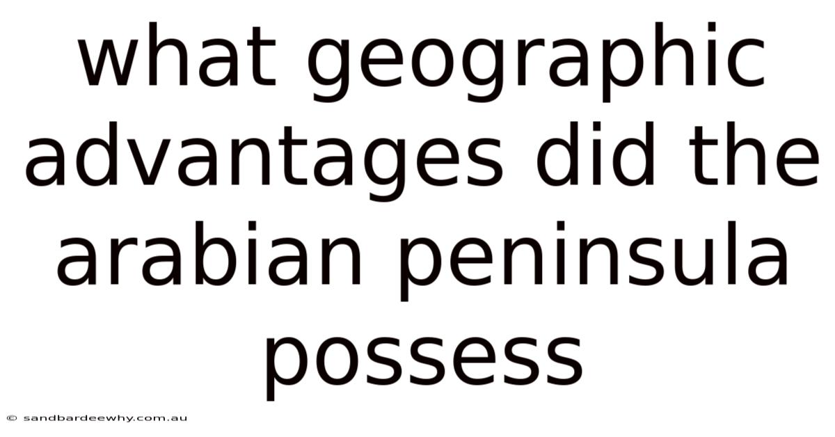 What Geographic Advantages Did The Arabian Peninsula Possess