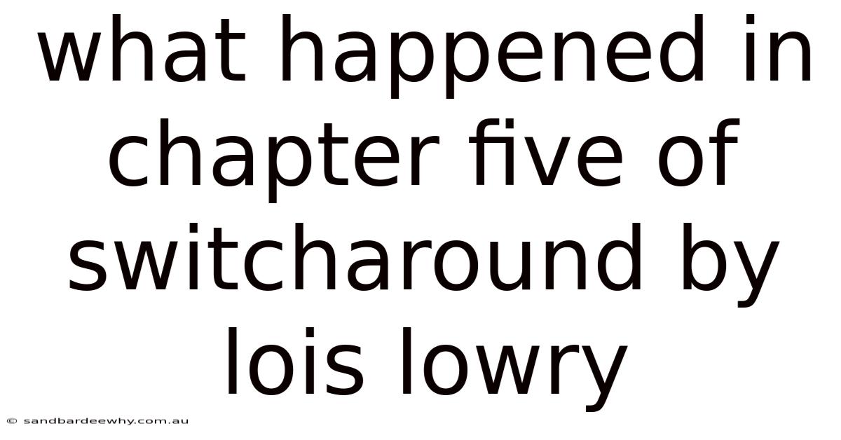 What Happened In Chapter Five Of Switcharound By Lois Lowry