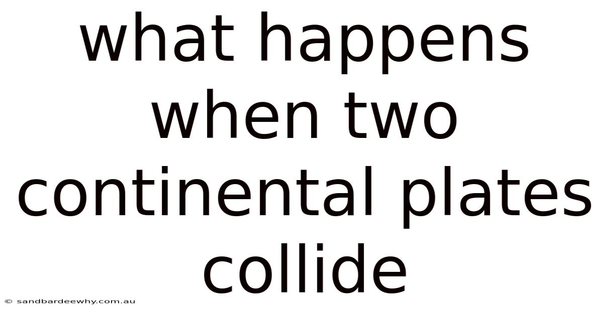 What Happens When Two Continental Plates Collide