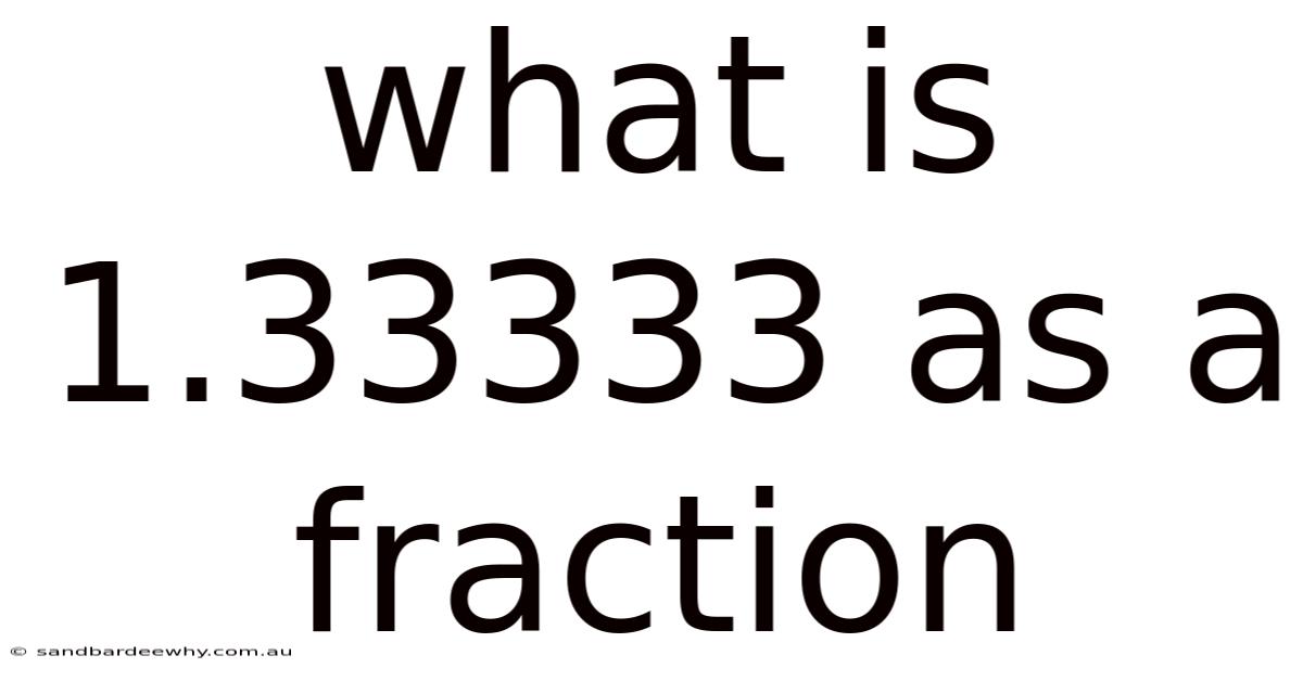 What Is 1.33333 As A Fraction