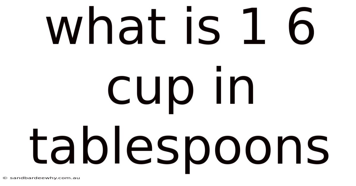 What Is 1 6 Cup In Tablespoons