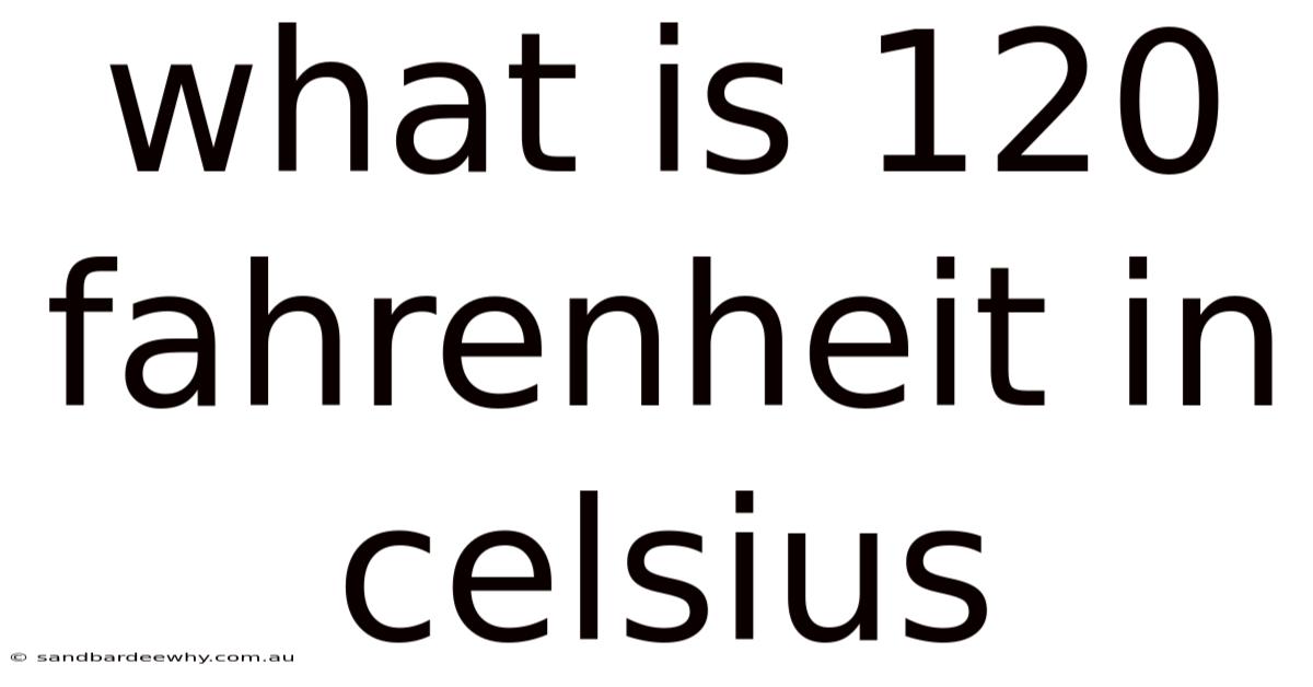 What Is 120 Fahrenheit In Celsius