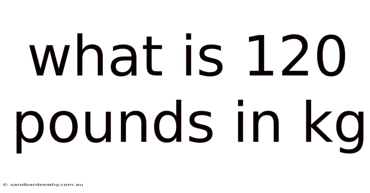 What Is 120 Pounds In Kg