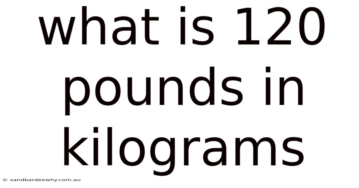 What Is 120 Pounds In Kilograms