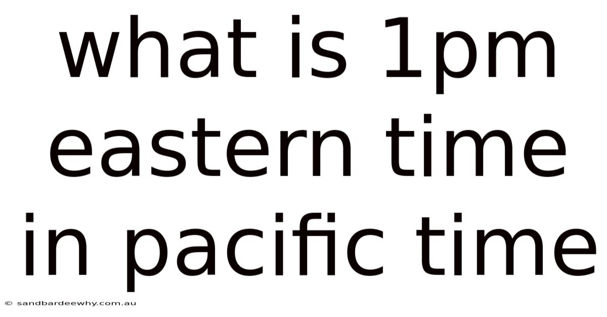 What Is 1pm Eastern Time In Pacific Time