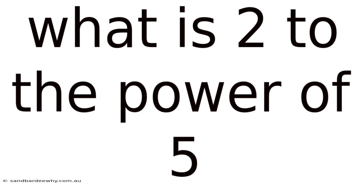 What Is 2 To The Power Of 5