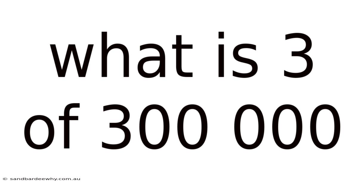 What Is 3 Of 300 000