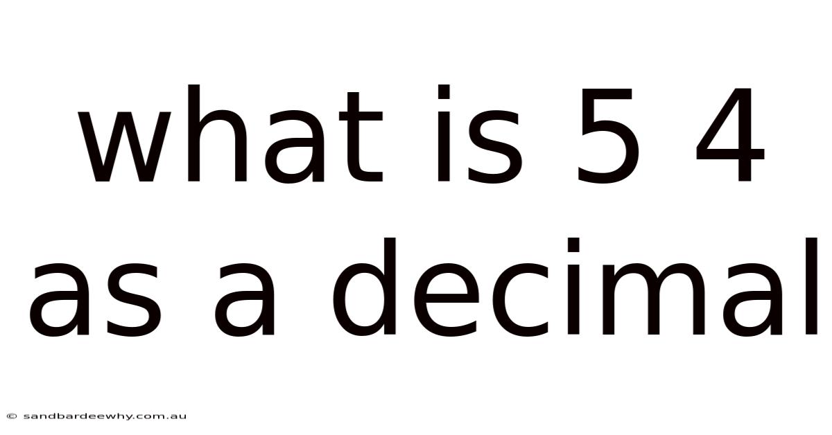 What Is 5 4 As A Decimal