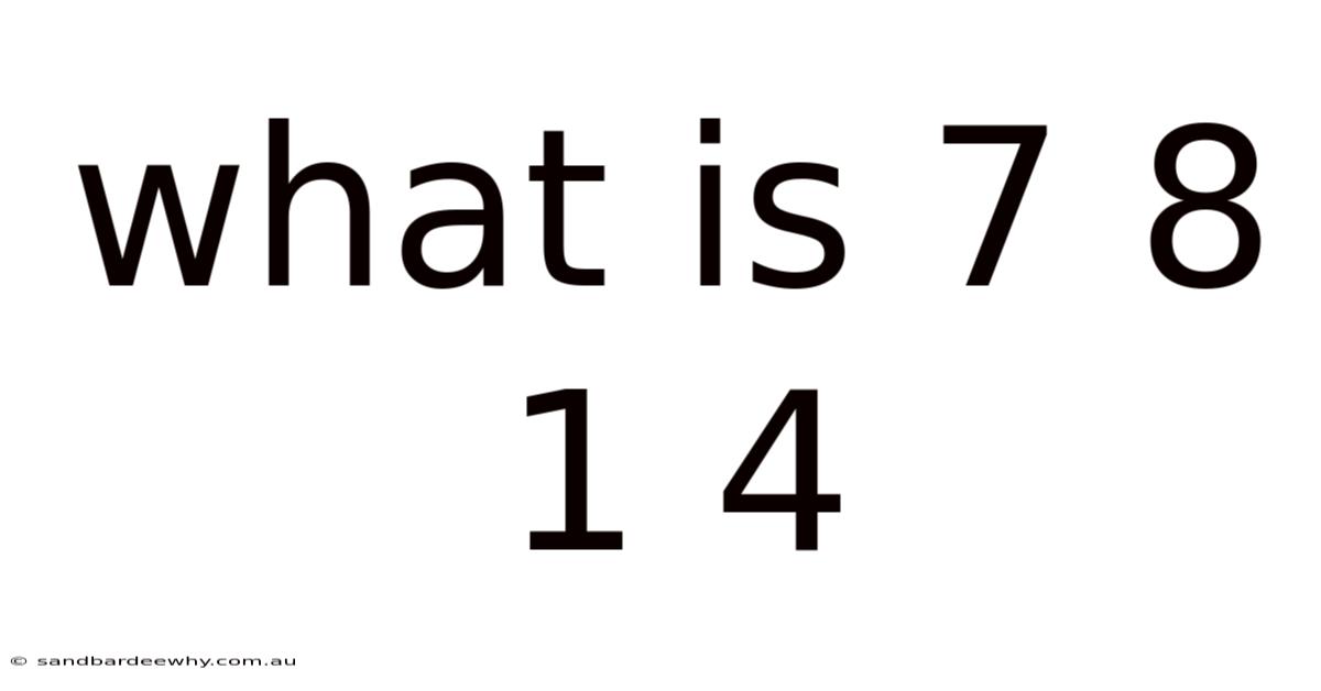 What Is 7 8 1 4
