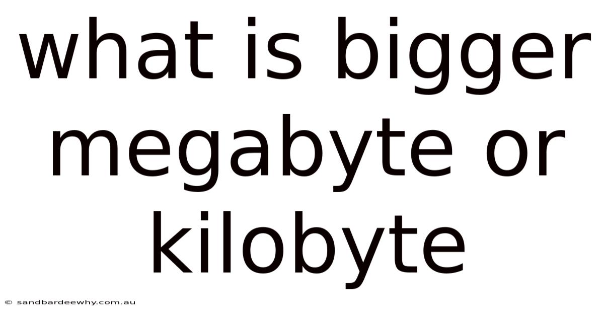 What Is Bigger Megabyte Or Kilobyte