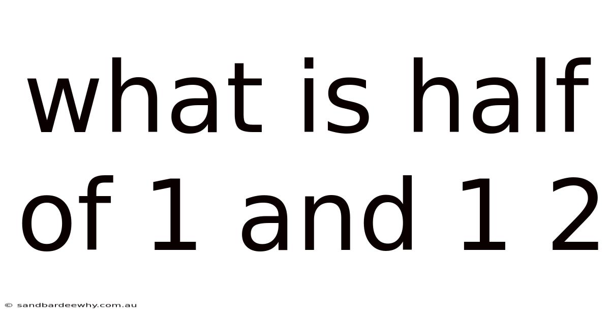 What Is Half Of 1 And 1 2