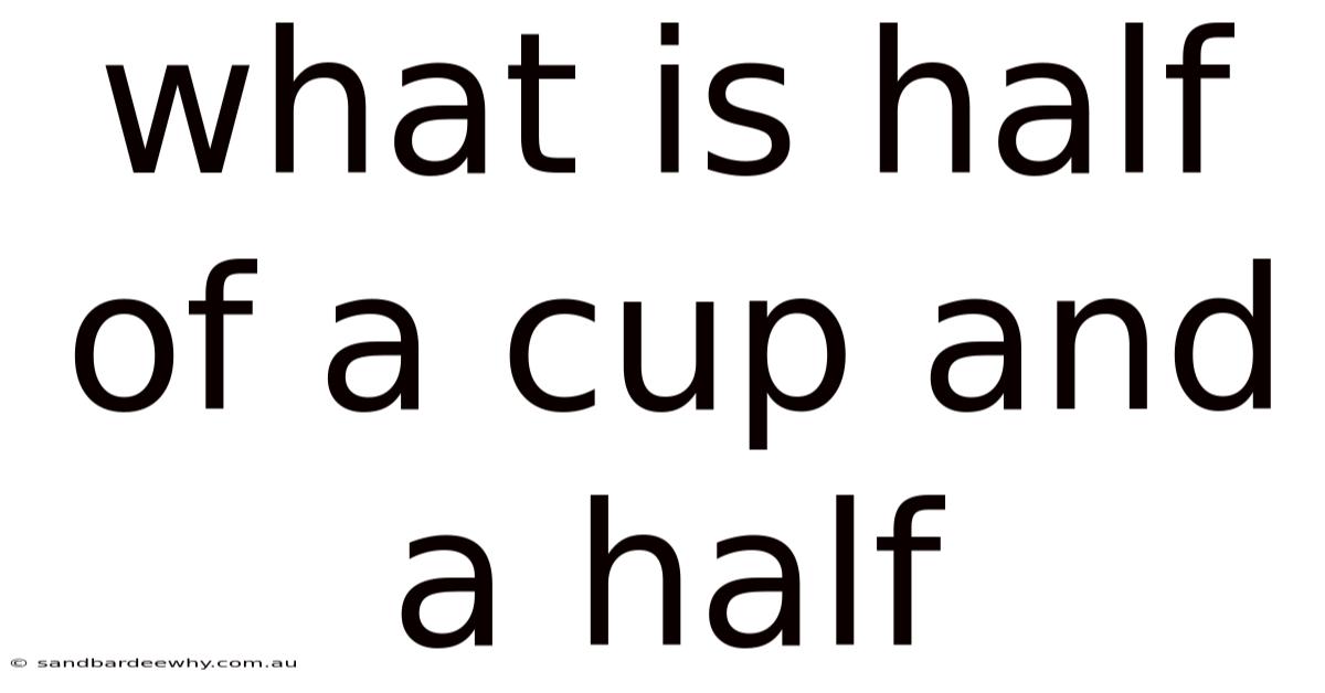 What Is Half Of A Cup And A Half