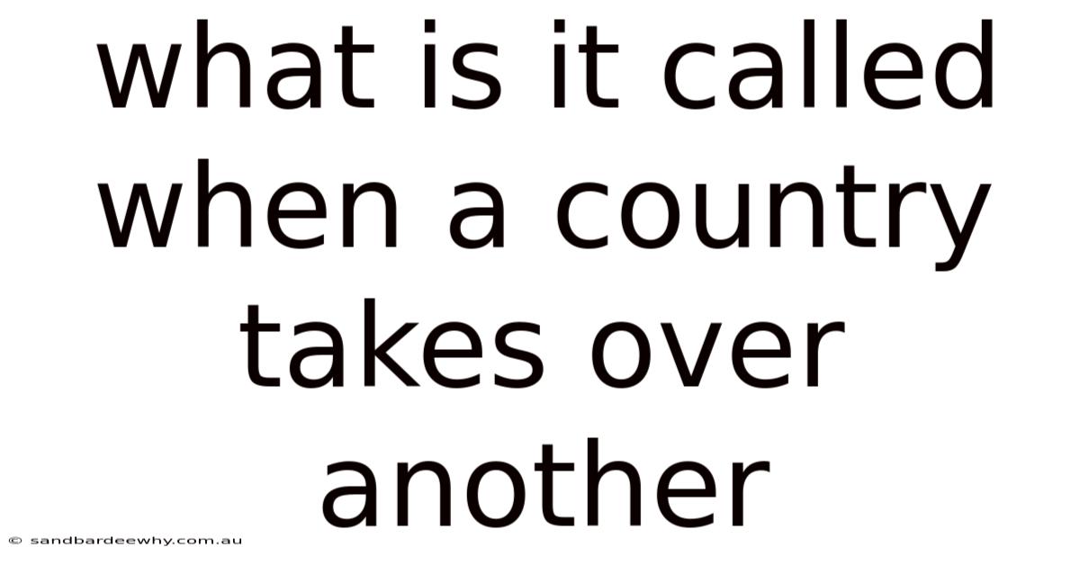 What Is It Called When A Country Takes Over Another