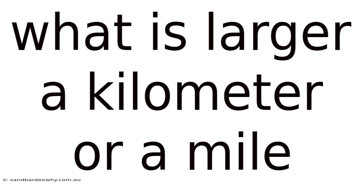 What Is Larger A Kilometer Or A Mile
