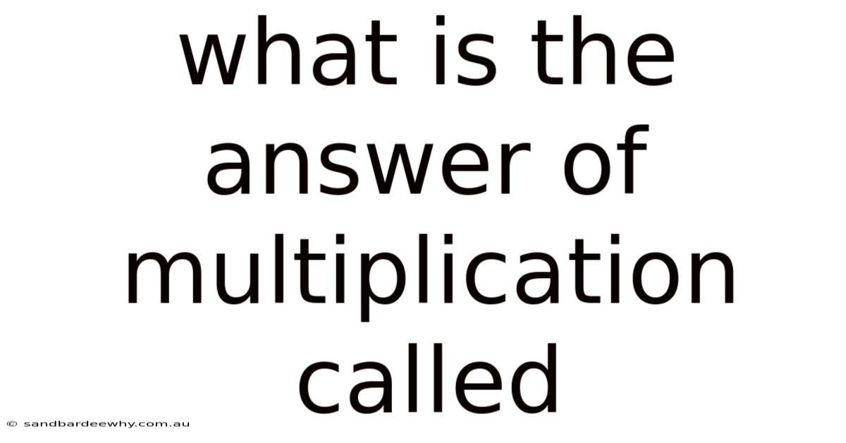 What Is The Answer Of Multiplication Called