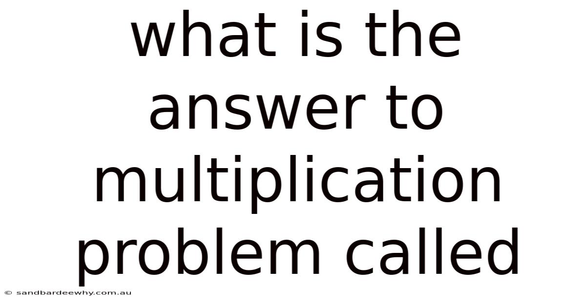 What Is The Answer To Multiplication Problem Called