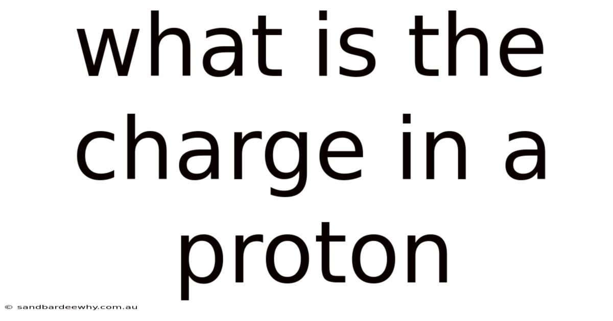 What Is The Charge In A Proton