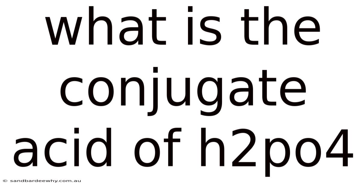 What Is The Conjugate Acid Of H2po4