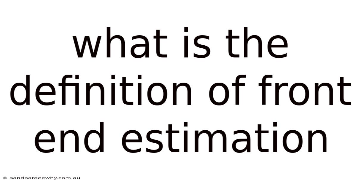 What Is The Definition Of Front End Estimation