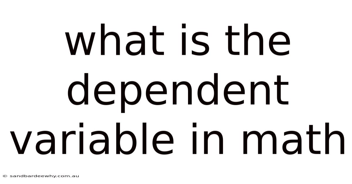 What Is The Dependent Variable In Math