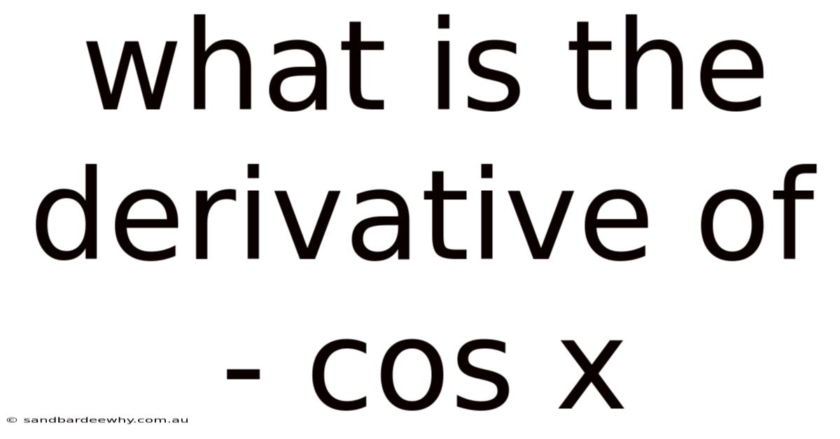 What Is The Derivative Of - Cos X