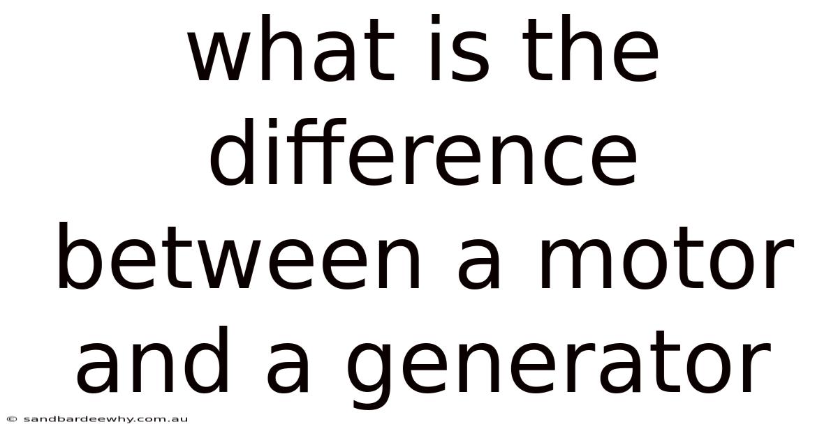 What Is The Difference Between A Motor And A Generator