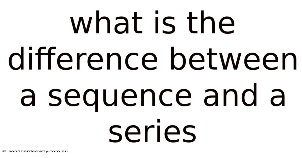 What Is The Difference Between A Sequence And A Series